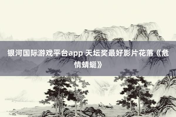 银河国际游戏平台app 天坛奖最好影片花落《危情蜻蜓》