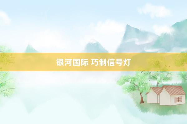 银河国际 巧制信号灯